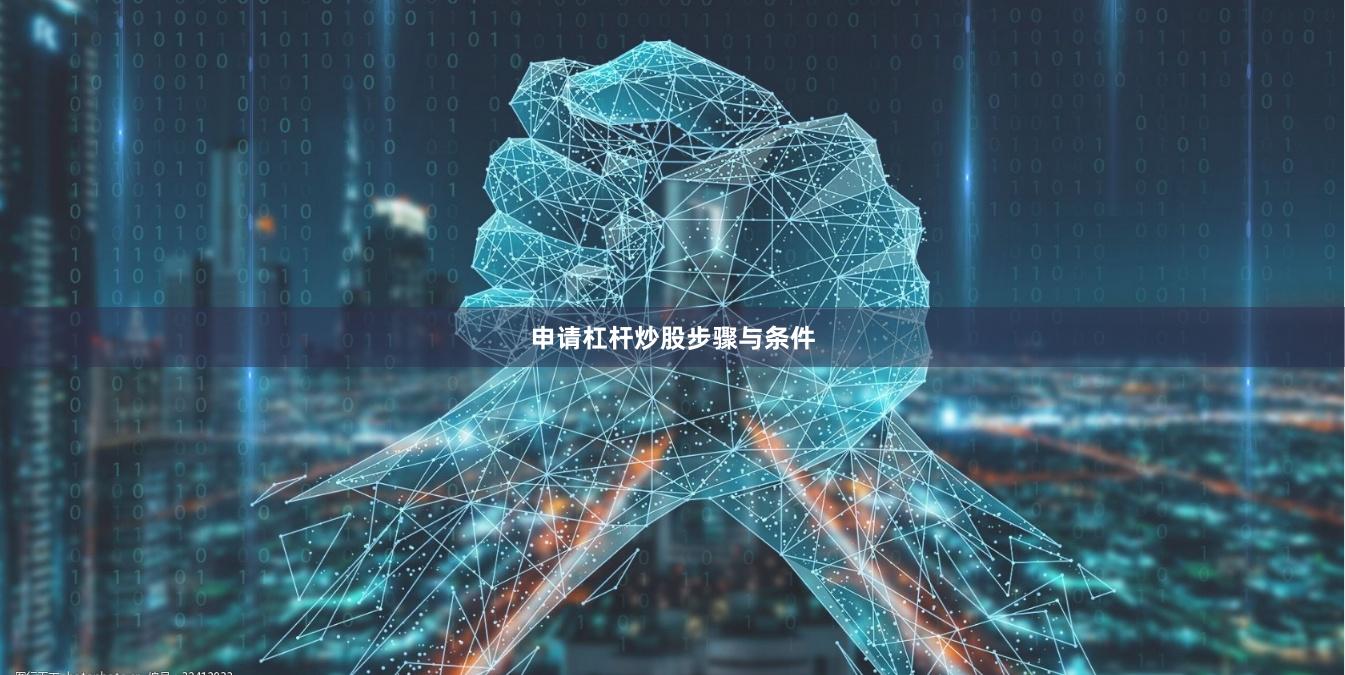 申请杠杆炒股步骤与条件